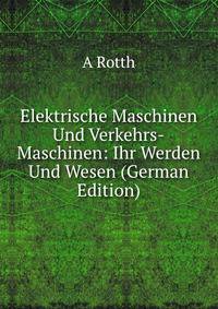 Elektrische Maschinen Und Verkehrs-Maschinen: Ihr Werden Und Wesen (German Edition)