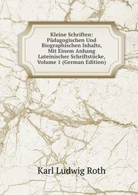 Kleine Schriften: Padagogischen Und Biographischen Inhalts, Mit Einem Anhang Lateinischer Schriftstucke, Volume 1 (German Edition)