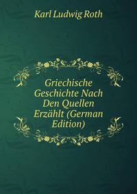 Griechische Geschichte Nach Den Quellen Erzahlt (German Edition)