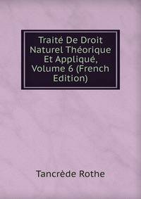 Traite De Droit Naturel Theorique Et Applique, Volume 6 (French Edition)