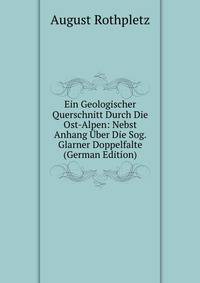 Ein Geologischer Querschnitt Durch Die Ost-Alpen: Nebst Anhang Uber Die Sog. Glarner Doppelfalte (German Edition)