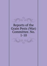 Reports of the Grain Pests (War) Committee. No. 1-10