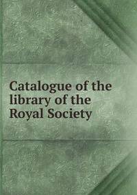 Catalogue of the library of the Royal Society