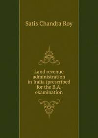 Land revenue administration in India (prescribed for the B.A. examination
