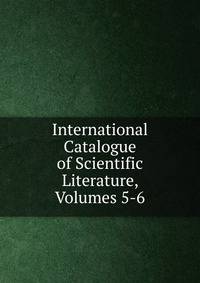 International Catalogue of Scientific Literature, Volumes 5-6
