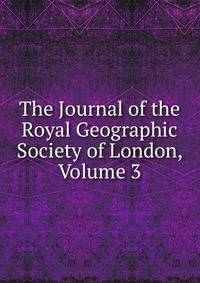 The Journal of the Royal Geographic Society of London, Volume 3