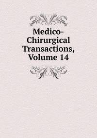 Medico-Chirurgical Transactions, Volume 14