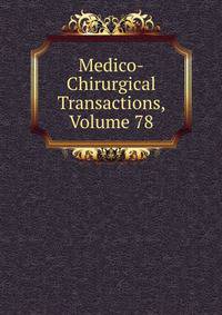 Medico-Chirurgical Transactions, Volume 78