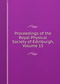 Proceedings of the Royal Physical Society of Edinburgh, Volume 15
