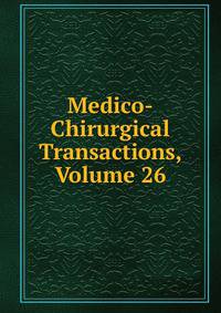 Medico-Chirurgical Transactions, Volume 26