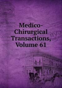 Medico-Chirurgical Transactions, Volume 61