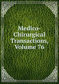 Medico-Chirurgical Transactions, Volume 76
