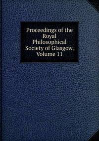 Proceedings of the Royal Philosophical Society of Glasgow, Volume 11