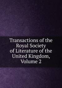 Transactions of the Royal Society of Literature of the United Kingdom, Volume 2
