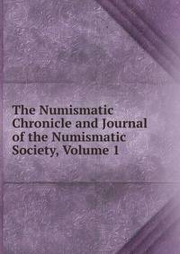 The Numismatic Chronicle and Journal of the Numismatic Society, Volume 1