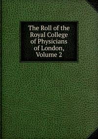 The Roll of the Royal College of Physicians of London, Volume 2