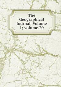 The Geographical Journal, Volume 1; volume 20