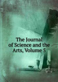 The Journal of Science and the Arts, Volume 5