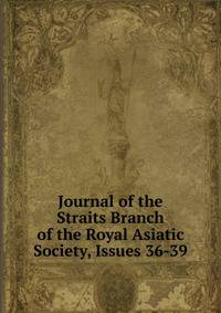 Journal of the Straits Branch of the Royal Asiatic Society, Issues 36-39