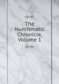 The Numismatic Chronicle, Volume 1