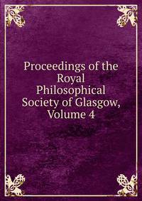 Proceedings of the Royal Philosophical Society of Glasgow, Volume 4