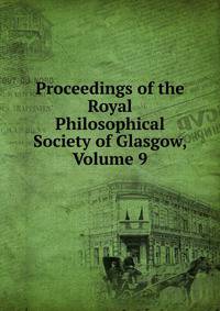 Proceedings of the Royal Philosophical Society of Glasgow, Volume 9