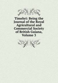 Timehri: Being the Journal of the Royal Agricultural and Commercial Society of British Guiana, Volume 3