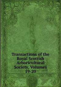 Transactions of the Royal Scottish Arboricultural Society, Volumes 19-20