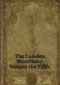 The Camden Miscellany: Volume the Fifth .