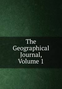 The Geographical Journal, Volume 1