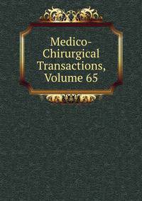 Medico-Chirurgical Transactions, Volume 65