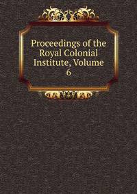 Proceedings of the Royal Colonial Institute, Volume 6
