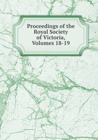 Proceedings of the Royal Society of Victoria, Volumes 18-19