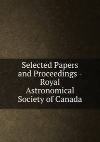 Selected Papers and Proceedings - Royal Astronomical Society of Canada