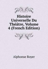 Histoire Universelle Du Theatre, Volume 4 (French Edition)