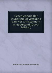 Geschiedenis Der Invoering En Vestiging Van Het Christendom in Nederland (Dutch Edition)