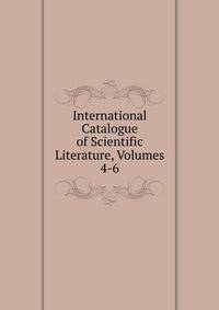 International Catalogue of Scientific Literature, Volumes 4-6