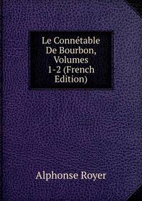 Le Connetable De Bourbon, Volumes 1-2 (French Edition)