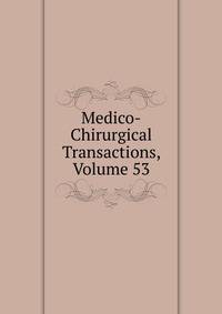 Medico-Chirurgical Transactions, Volume 53