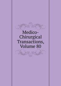 Medico-Chirurgical Transactions, Volume 80