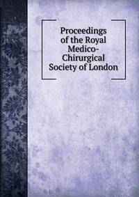 Proceedings of the Royal Medico-Chirurgical Society of London