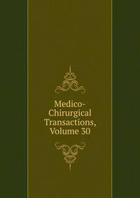 Medico-Chirurgical Transactions, Volume 30