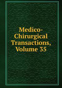 Medico-Chirurgical Transactions, Volume 35