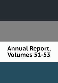 Annual Report, Volumes 51-53