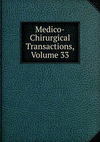 Medico-Chirurgical Transactions, Volume 33