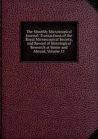 The Monthly Microscopical Journal: Transactions of the Royal Microscopical Society, and Record of Histological Research at Home and Abroad, Volume 11
