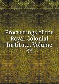 Proceedings of the Royal Colonial Institute, Volume 33
