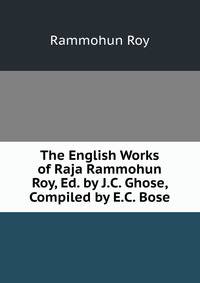 The English Works of Raja Rammohun Roy, Ed. by J.C. Ghose, Compiled by E.C. Bose