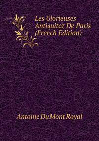 Les Glorieuses Antiquitez De Paris (French Edition)