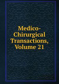 Medico-Chirurgical Transactions, Volume 21